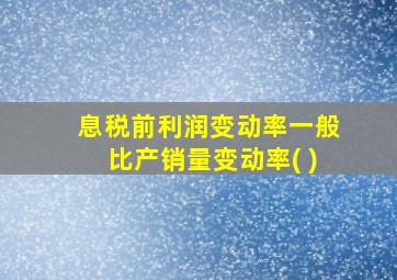 息税前利润变动率一般比产销量变动率( )